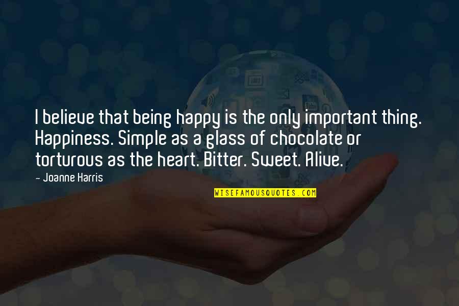 Chocolate And Happiness Quotes By Joanne Harris: I believe that being happy is the only