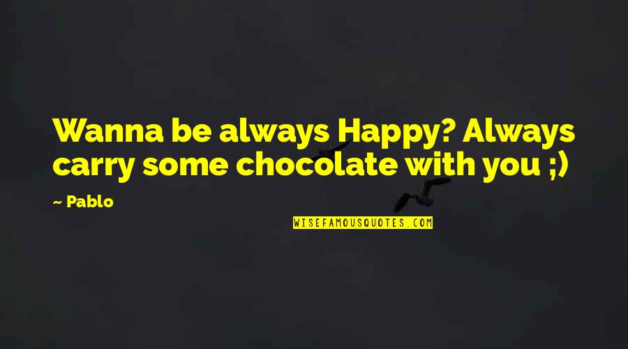 Chocolate And Happiness Quotes By Pablo: Wanna be always Happy? Always carry some chocolate