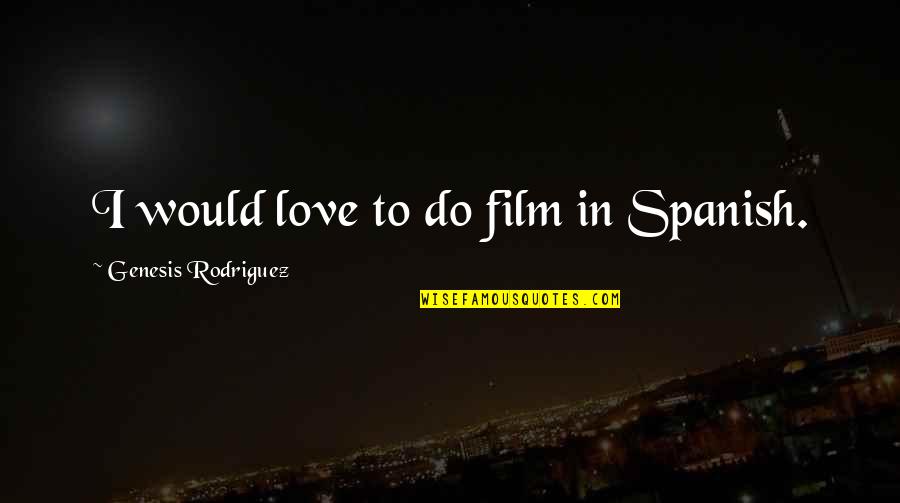 Chocolate And Health Quotes By Genesis Rodriguez: I would love to do film in Spanish. Chocolate And Health Quotes By Genesis Rodriguez: I would love to do film in Spanish.