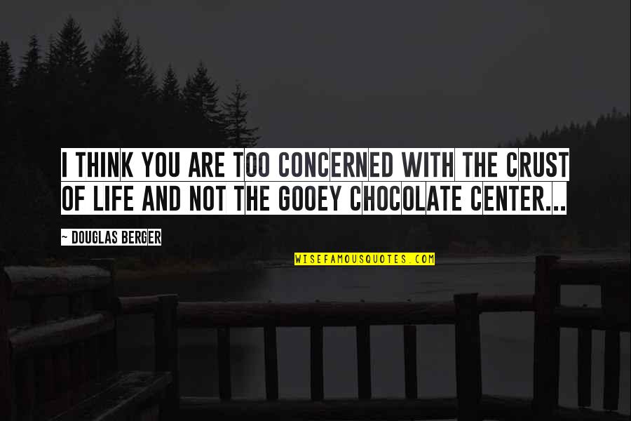 Chocolate And Life Quotes By Douglas Berger: I think you are too concerned with the