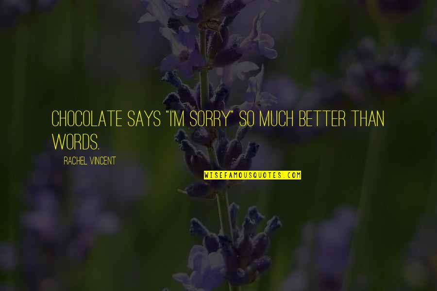 Chocolate And Life Quotes By Rachel Vincent: Chocolate says "I'm sorry" so much better than
