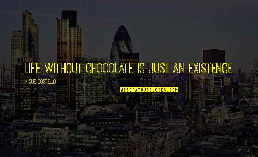 Chocolate And Life Quotes By Sue Costello: Life without chocolate is just an existence