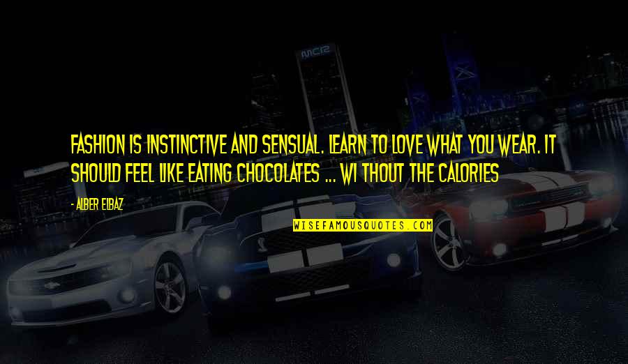 Chocolate And Love Quotes By Alber Elbaz: Fashion is instinctive and sensual. Learn to love