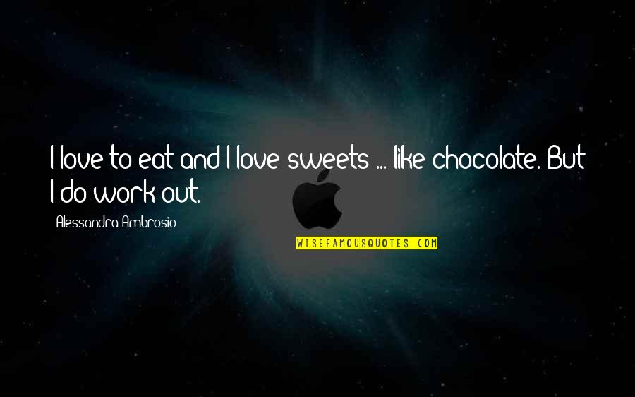 Chocolate And Love Quotes By Alessandra Ambrosio: I love to eat and I love sweets