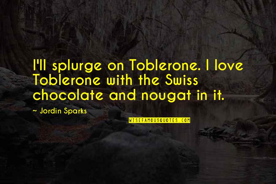 Chocolate And Love Quotes By Jordin Sparks: I'll splurge on Toblerone. I love Toblerone with