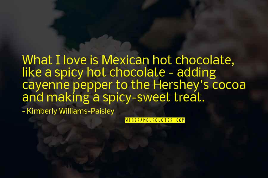 Chocolate And Love Quotes By Kimberly Williams-Paisley: What I love is Mexican hot chocolate, like