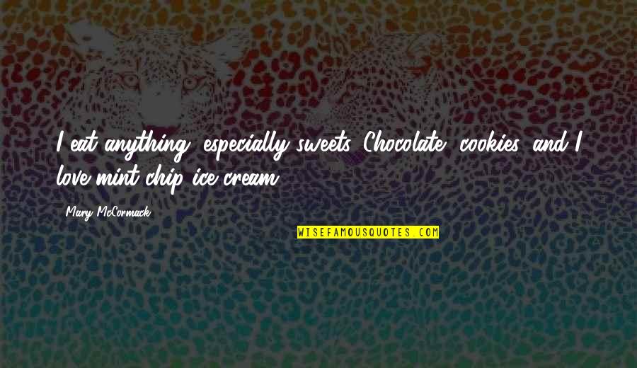Chocolate And Love Quotes By Mary McCormack: I eat anything, especially sweets. Chocolate, cookies, and