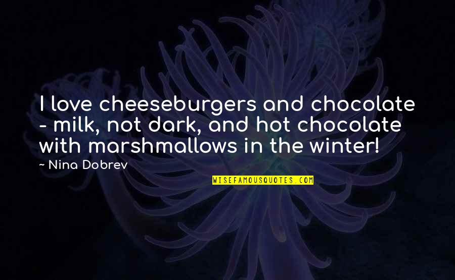 Chocolate And Love Quotes By Nina Dobrev: I love cheeseburgers and chocolate - milk, not