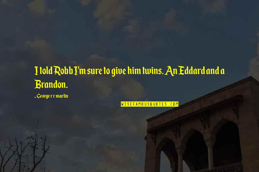 Chocolate And Mood Swings Quotes By George R R Martin: I told Robb I'm sure to give him Chocolate And Mood Swings Quotes By George R R Martin: I told Robb I'm sure to give him