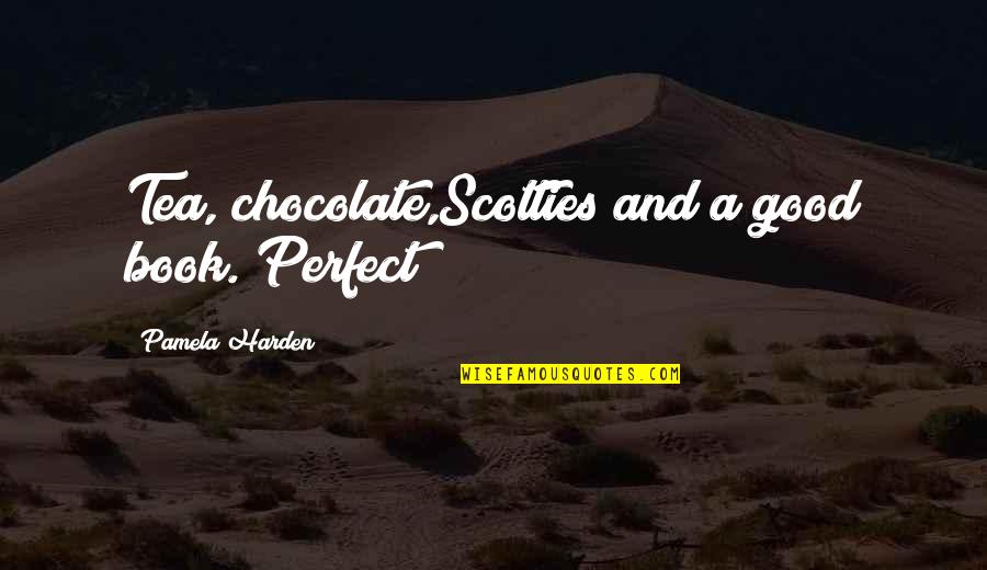 Chocolate And Nature Quotes By Pamela Harden: Tea, chocolate,Scotties and a good book. Perfect!