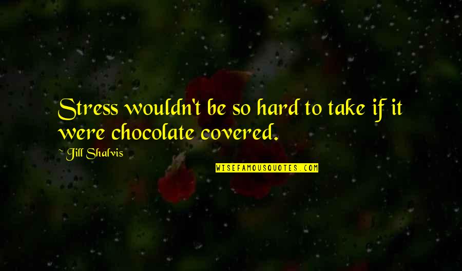 Chocolate And Stress Quotes By Jill Shalvis: Stress wouldn't be so hard to take if