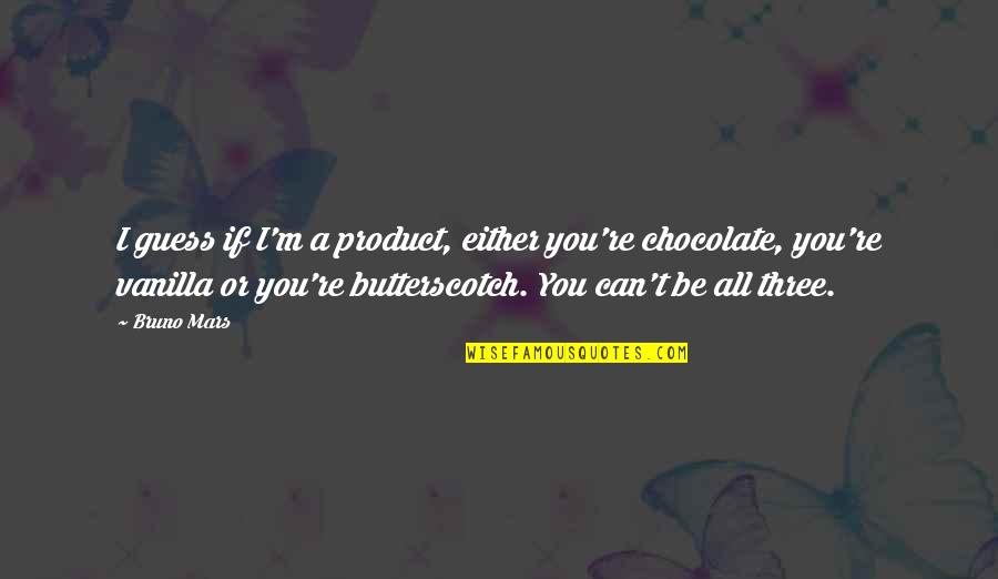 Chocolate And Vanilla Quotes By Bruno Mars: I guess if I'm a product, either you're