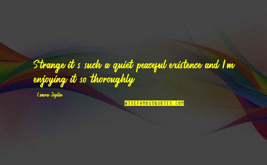 Chocolate And Vanilla Quotes By Laura Joplin: Strange it's such a quiet peaceful existence and