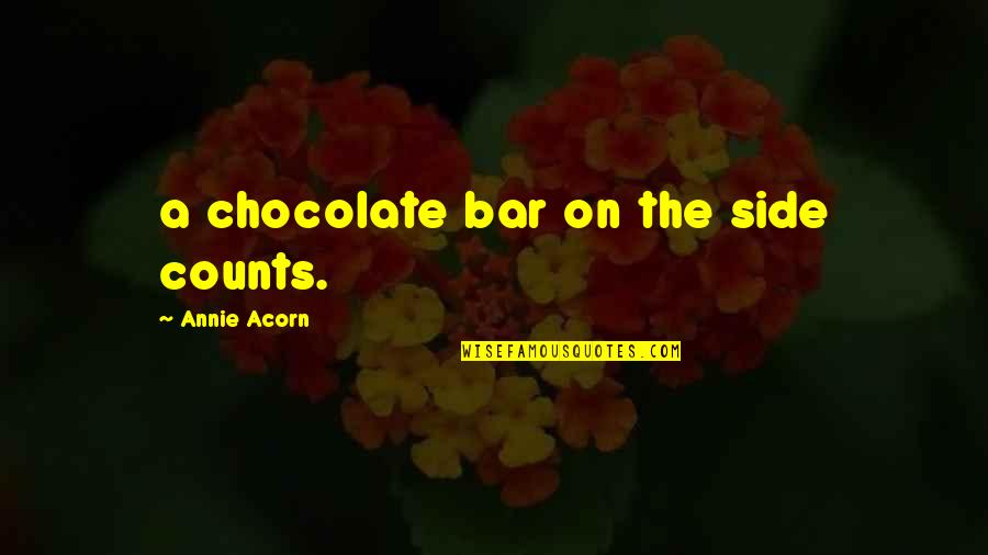 Chocolate Bar Quotes By Annie Acorn: a chocolate bar on the side counts. Chocolate Bar Quotes By Annie Acorn: a chocolate bar on the side counts.