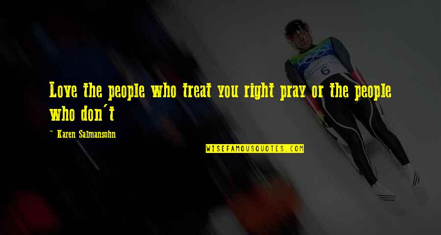 Chocolate Bar Quotes By Karen Salmansohn: Love the people who treat you right pray Chocolate Bar Quotes By Karen Salmansohn: Love the people who treat you right pray