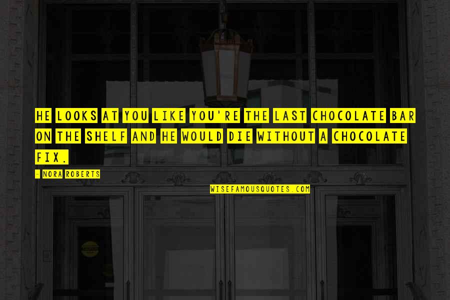 Chocolate Bar Quotes By Nora Roberts: He looks at you like you're the last