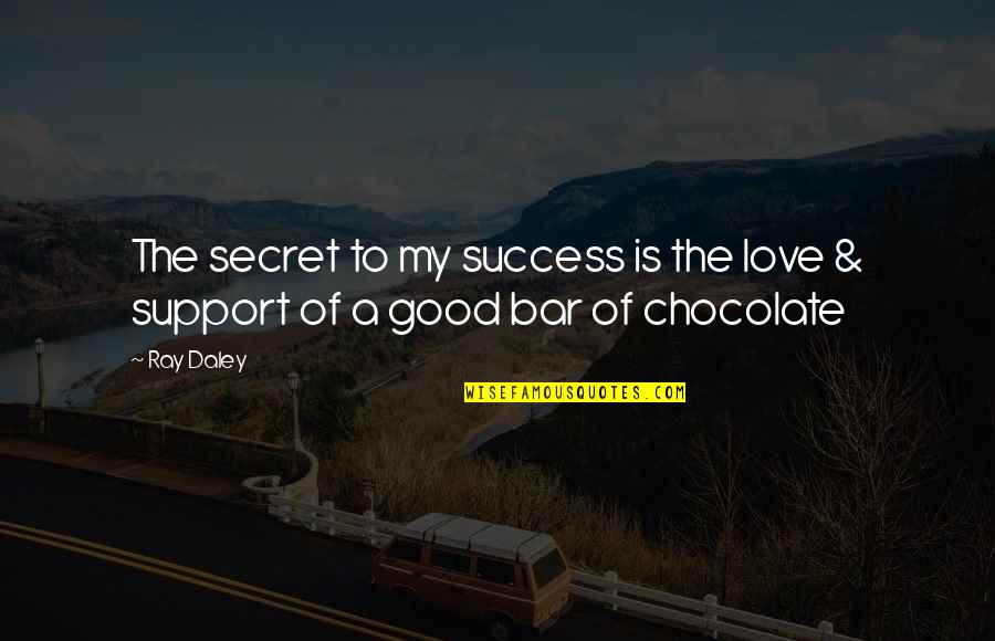 Chocolate Bar Quotes By Ray Daley: The secret to my success is the love