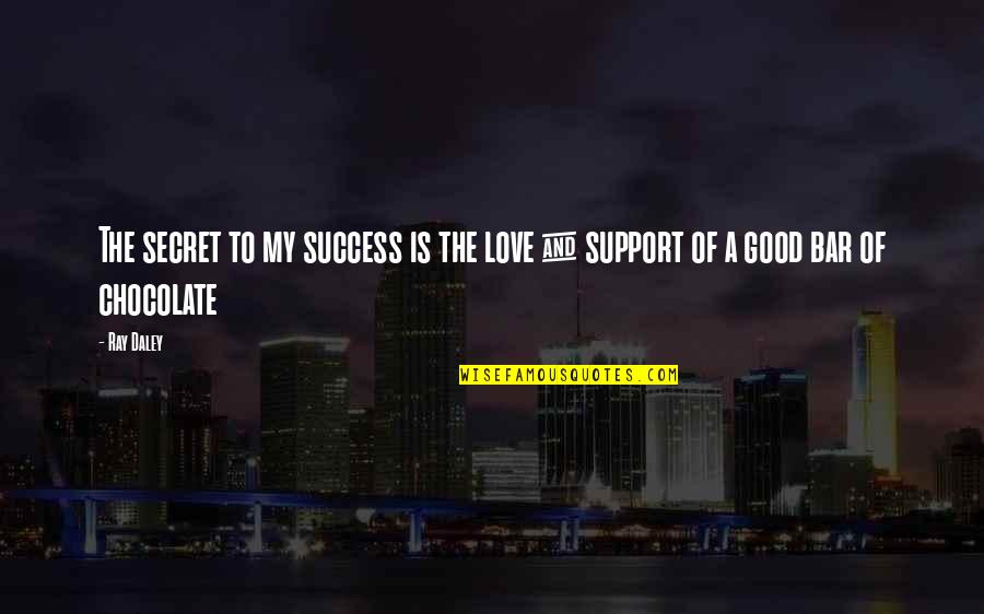 Chocolate Bar Quotes By Ray Daley: The secret to my success is the love