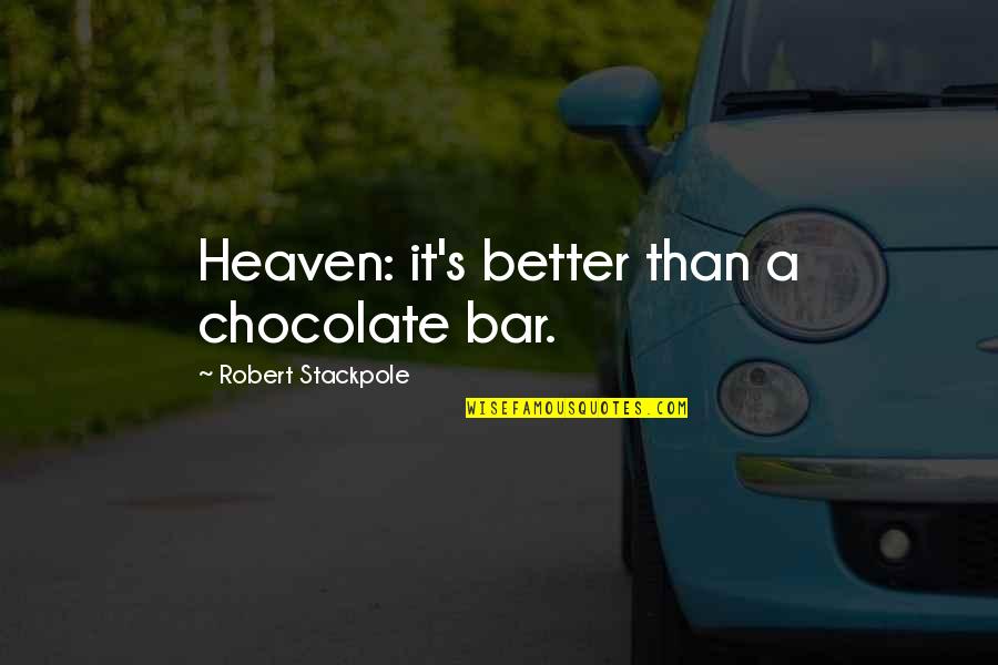 Chocolate Bar Quotes By Robert Stackpole: Heaven: it's better than a chocolate bar.