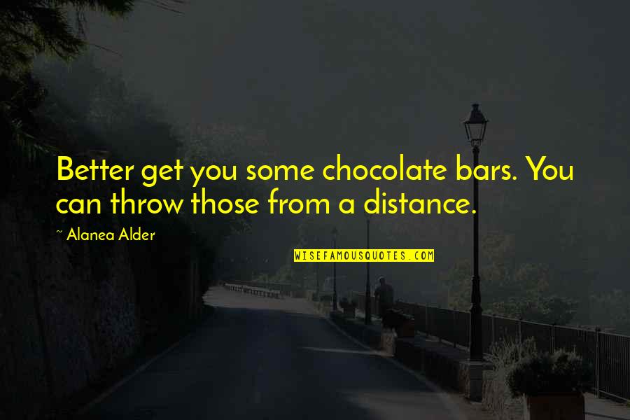 Chocolate Bars Quotes By Alanea Alder: Better get you some chocolate bars. You can