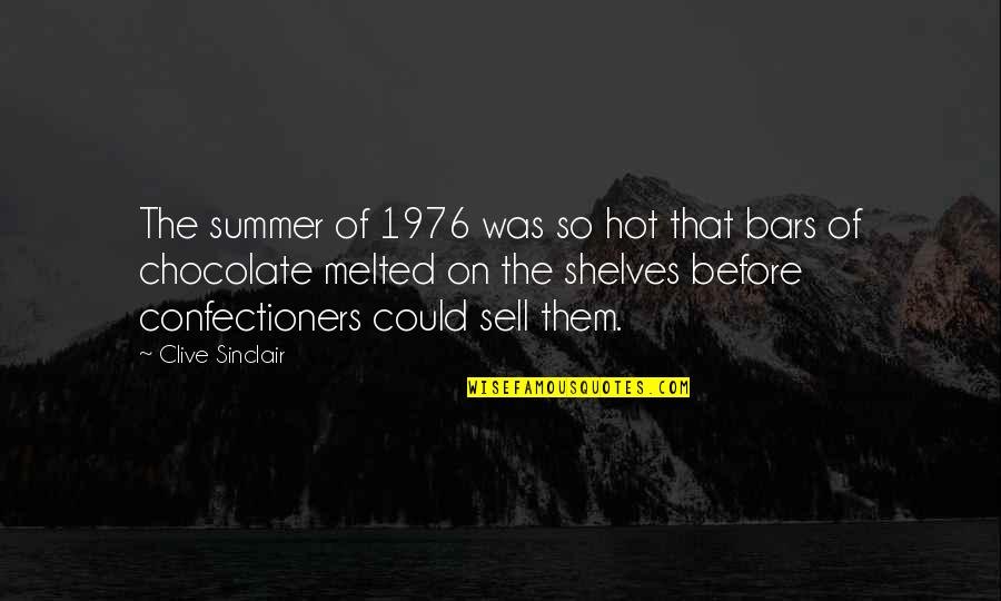 Chocolate Bars Quotes By Clive Sinclair: The summer of 1976 was so hot that