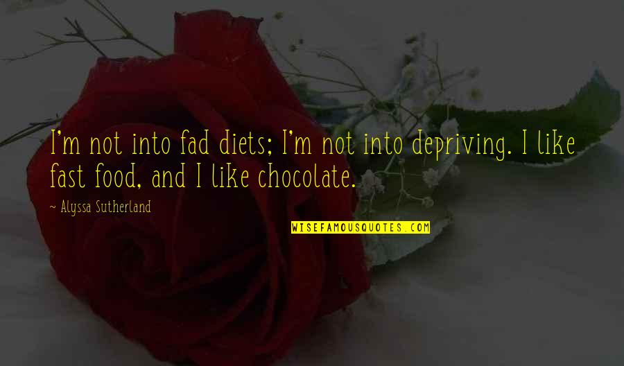 Chocolate Best Quotes By Alyssa Sutherland: I'm not into fad diets; I'm not into Chocolate Best Quotes By Alyssa Sutherland: I'm not into fad diets; I'm not into