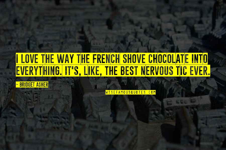 Chocolate Best Quotes By Bridget Asher: I love the way the French shove chocolate Chocolate Best Quotes By Bridget Asher: I love the way the French shove chocolate