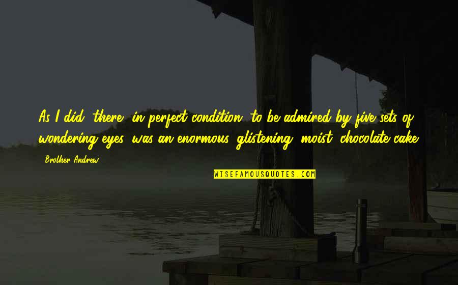 Chocolate Best Quotes By Brother Andrew: As I did, there, in perfect condition, to Chocolate Best Quotes By Brother Andrew: As I did, there, in perfect condition, to