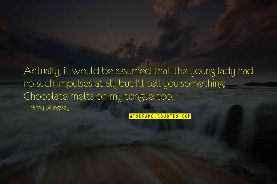 Chocolate Best Quotes By Franny Billingsley: Actually, it would be assumed that the young Chocolate Best Quotes By Franny Billingsley: Actually, it would be assumed that the young