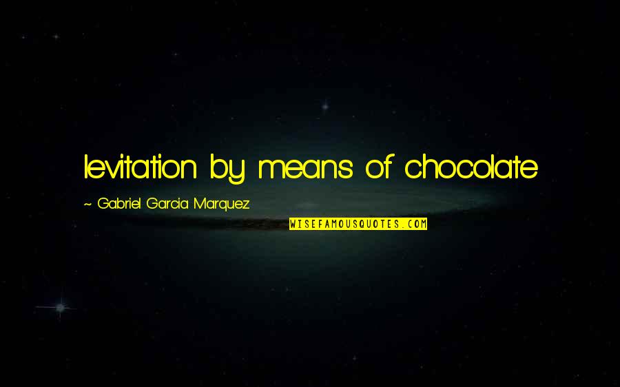 Chocolate Best Quotes By Gabriel Garcia Marquez: levitation by means of chocolate Chocolate Best Quotes By Gabriel Garcia Marquez: levitation by means of chocolate