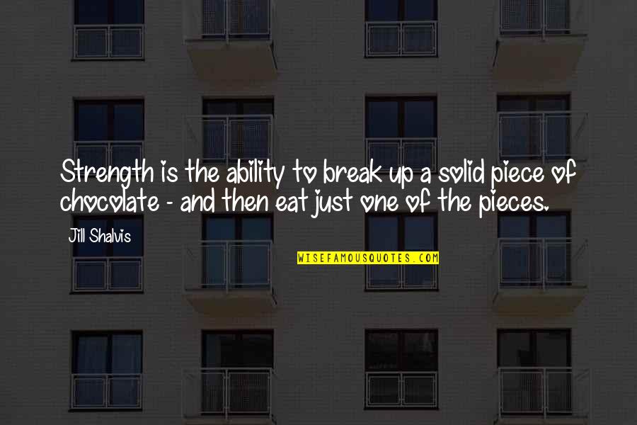 Chocolate Best Quotes By Jill Shalvis: Strength is the ability to break up a Chocolate Best Quotes By Jill Shalvis: Strength is the ability to break up a