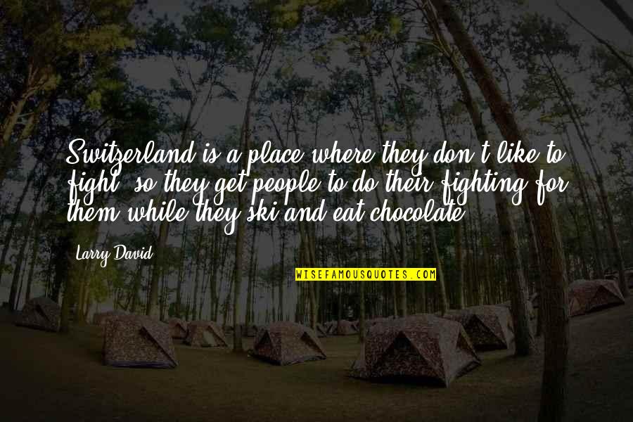 Chocolate Best Quotes By Larry David: Switzerland is a place where they don't like Chocolate Best Quotes By Larry David: Switzerland is a place where they don't like