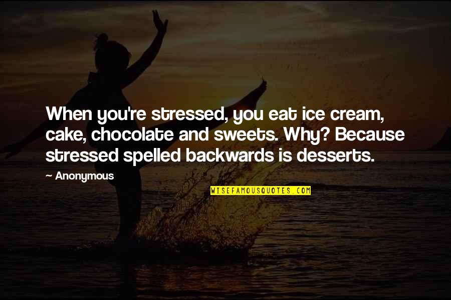 Chocolate Cake Quotes By Anonymous: When you're stressed, you eat ice cream, cake,