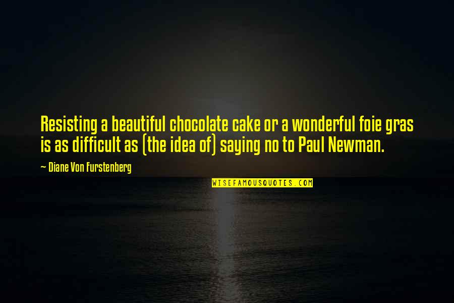 Chocolate Cake Quotes By Diane Von Furstenberg: Resisting a beautiful chocolate cake or a wonderful