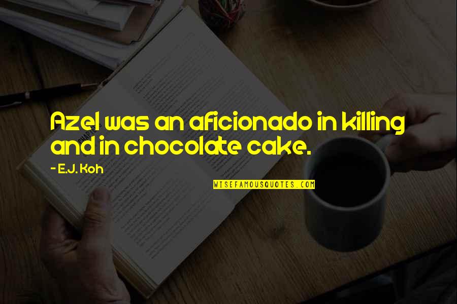 Chocolate Cake Quotes By E.J. Koh: Azel was an aficionado in killing and in