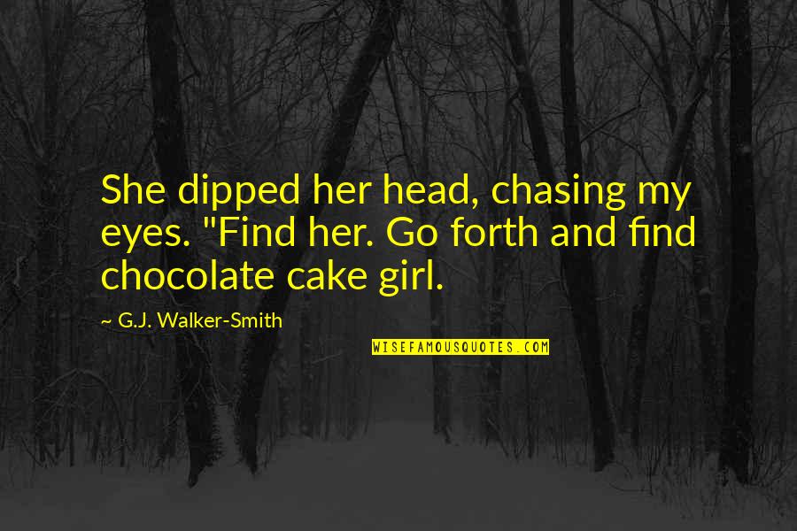 Chocolate Cake Quotes By G.J. Walker-Smith: She dipped her head, chasing my eyes. "Find