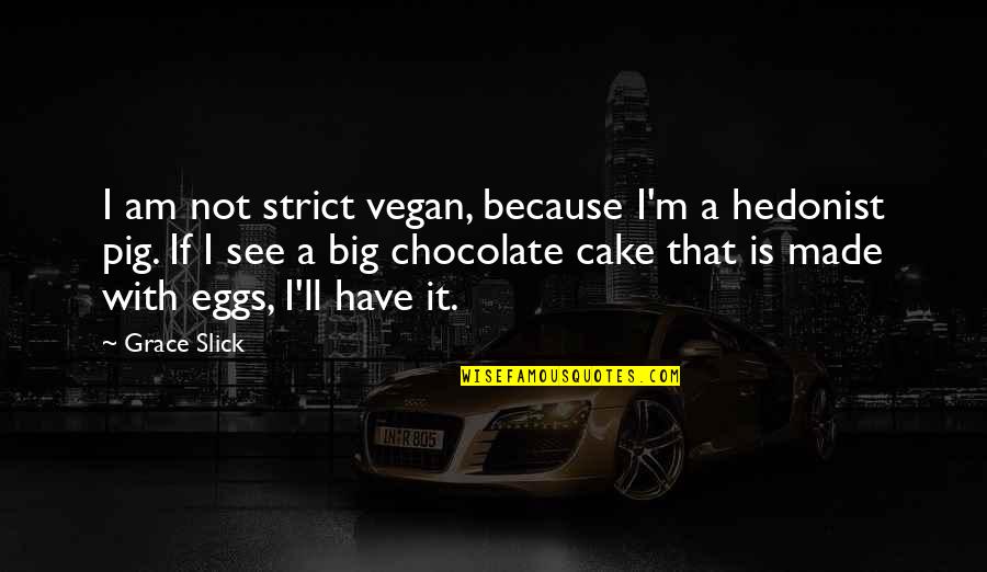 Chocolate Cake Quotes By Grace Slick: I am not strict vegan, because I'm a