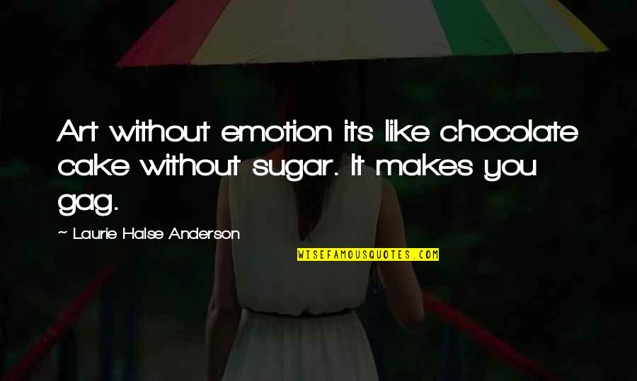 Chocolate Cake Quotes By Laurie Halse Anderson: Art without emotion its like chocolate cake without