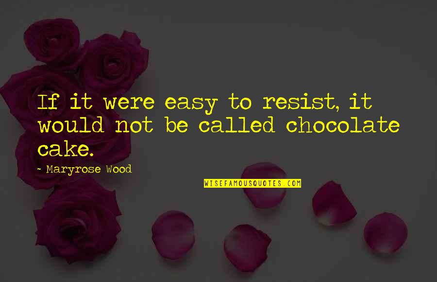 Chocolate Cake Quotes By Maryrose Wood: If it were easy to resist, it would