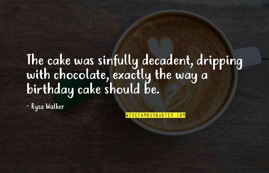 Chocolate Cake Quotes By Rysa Walker: The cake was sinfully decadent, dripping with chocolate,