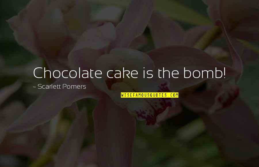 Chocolate Cake Quotes By Scarlett Pomers: Chocolate cake is the bomb!