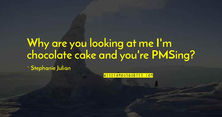 Chocolate Cake Quotes By Stephanie Julian: Why are you looking at me I'm chocolate
