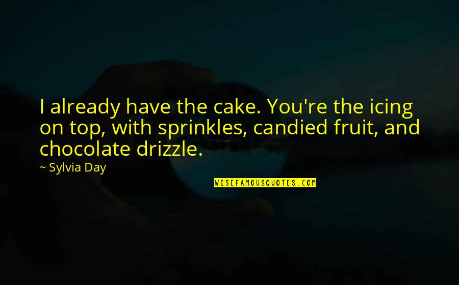 Chocolate Cake Quotes By Sylvia Day: I already have the cake. You're the icing