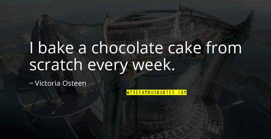 Chocolate Cake Quotes By Victoria Osteen: I bake a chocolate cake from scratch every