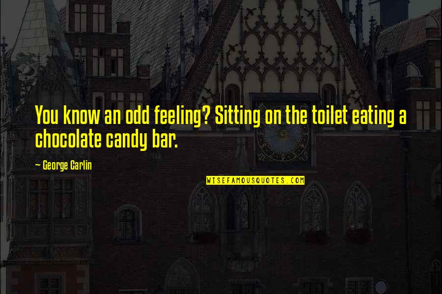 Chocolate Candy Bar Quotes By George Carlin: You know an odd feeling? Sitting on the