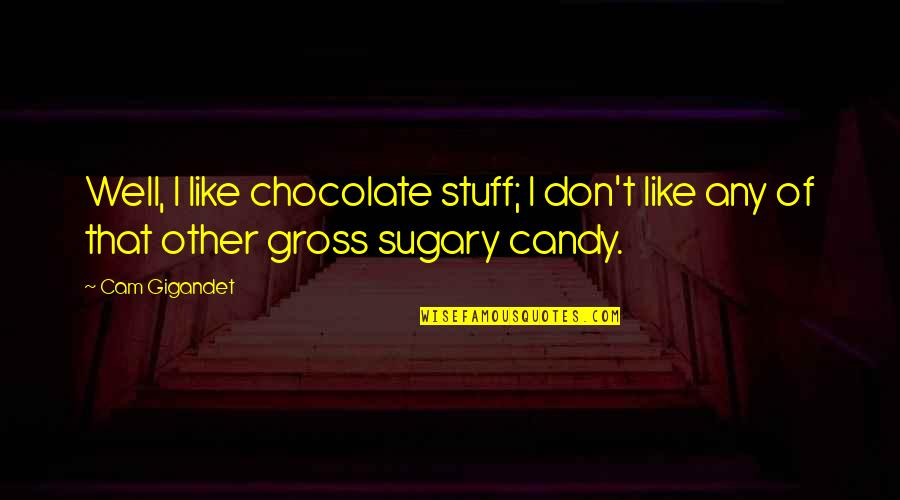 Chocolate Candy Quotes By Cam Gigandet: Well, I like chocolate stuff; I don't like
