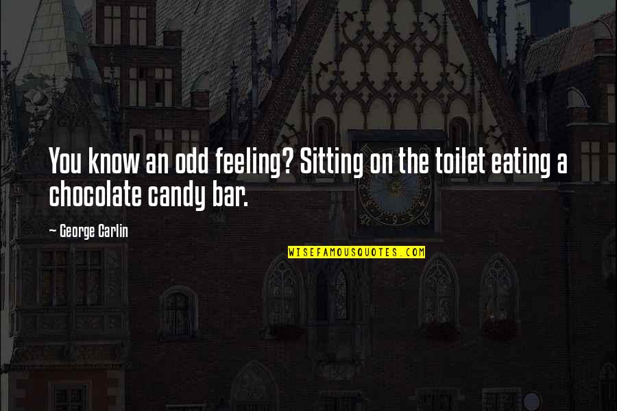 Chocolate Candy Quotes By George Carlin: You know an odd feeling? Sitting on the