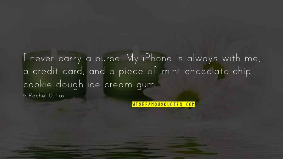 Chocolate Chip Cookie Quotes By Rachel G. Fox: I never carry a purse. My iPhone is
