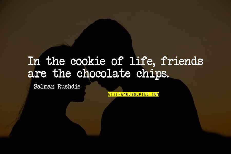 Chocolate Chips Cookies Quotes By Salman Rushdie: In the cookie of life, friends are the