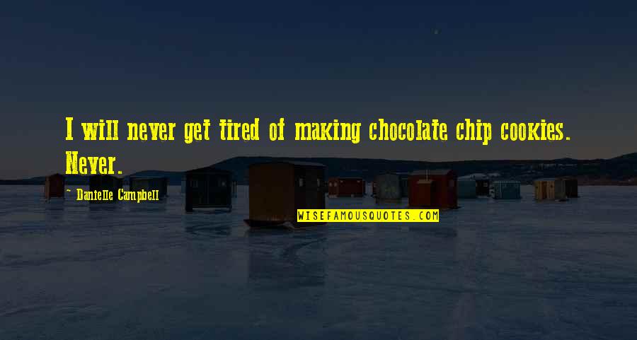 Chocolate Cookies Quotes By Danielle Campbell: I will never get tired of making chocolate Chocolate Cookies Quotes By Danielle Campbell: I will never get tired of making chocolate